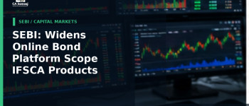 SEBI: Widens Online Bond Platform Scope to IFSCA Products and 54EC Bonds