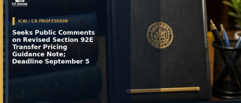 Seeks Public Comments on Revised Section 92E Transfer Pricing Guidance Note; Deadline September 5