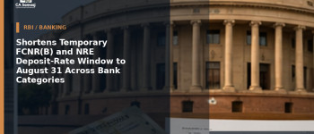 Shortens Temporary FCNR(B) and NRE Deposit-Rate Window to August 31 Across Bank Categories
