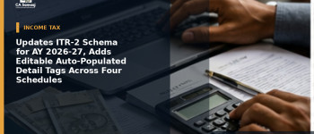 Updates ITR-2 Schema for AY 2026-27, Adds Editable Auto-Populated Detail Tags Across Four Schedules