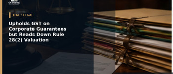 Upholds GST on Corporate Guarantees but Reads Down Rule 28(2) Valuation