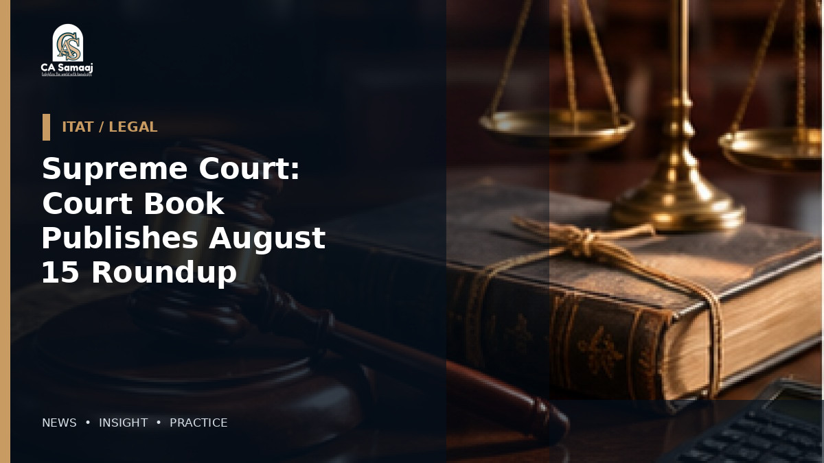Supreme Court: Court Book Publishes August 15 Roundup of Supreme Court and High Court Orders