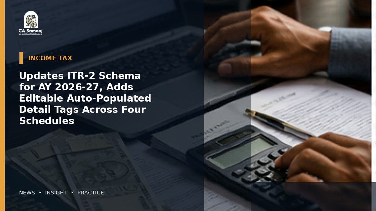 Updates ITR-2 Schema for AY 2026-27, Adds Editable Auto-Populated Detail Tags Across Four Schedules