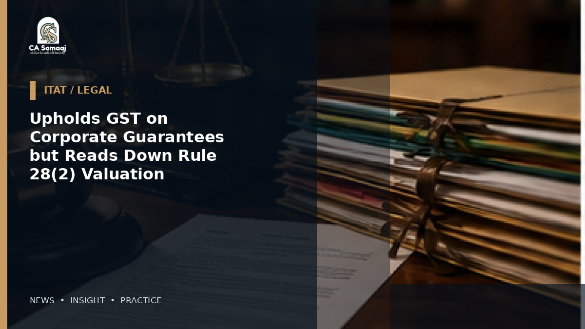 Upholds GST on Corporate Guarantees but Reads Down Rule 28(2) Valuation
